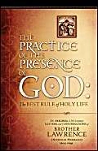 The Practice Of The Presence Of God: The Original 17th Century Letters And Conversations Of Brother Lawrence