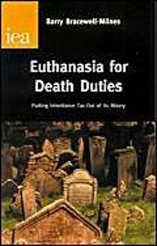 Euthanasia For Death Duties: Putting Inheritance Tax Out Of Its Misery (Research Monograph, 54)