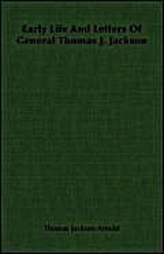Early Life And Letters Of General Thomas J. Jackson