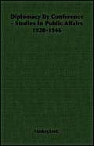 Diplomacy By Conference - Studies In Public Affairs 1920-1946