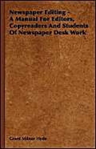 Newspaper Editing - A Manual For Editors, Copyreaders And Students Of Newspaper Desk Work
