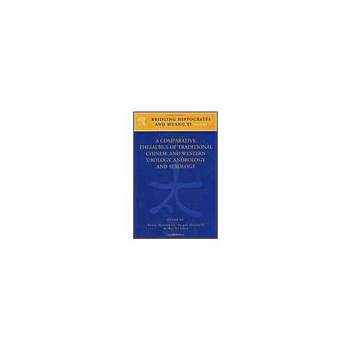 Bridging Hippocrates And Huang Ti, Volume 1: A Comparative Thesaurus Of Traditional Chinese And Western Urology, Andrology And Sexology