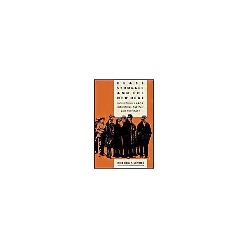 Class Struggle And The New Deal: Industrial Labor, Industrial Capital, And The State