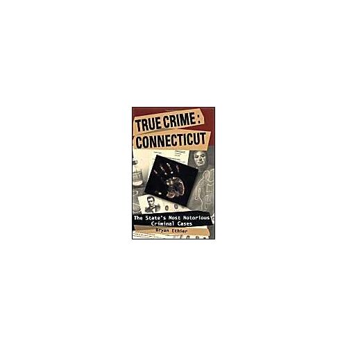 True Crime: Connecticut: The State's Most Notorious Criminal Cases