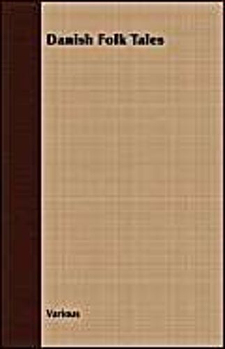 Danish Fairy & Folk Tales - A Collection Of Popular Stories And Fairy Tales - From The Danish Of Svend Gruntvig, E. T. Kristensen, Ingvor Bondesen, And L. Budde