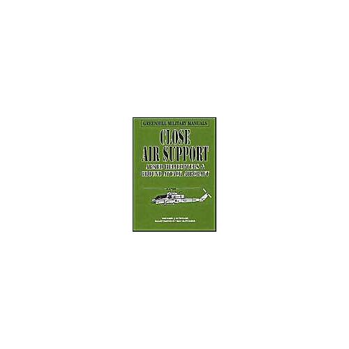 Close Air Support: Armed Helicopters And Ground Attack Aircraft (Greenhill Military Manuals)