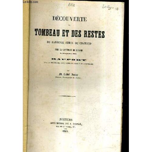 Decouverte Du Tombeau Et Des Restes Du Cardinal Simon De Cramaud Dans La Cathedrale De Poitiers Le 14 Septembre 1858 - Rapport Lu A La Societe Des Antiquaires De L'ouest Le 18 Novembre.