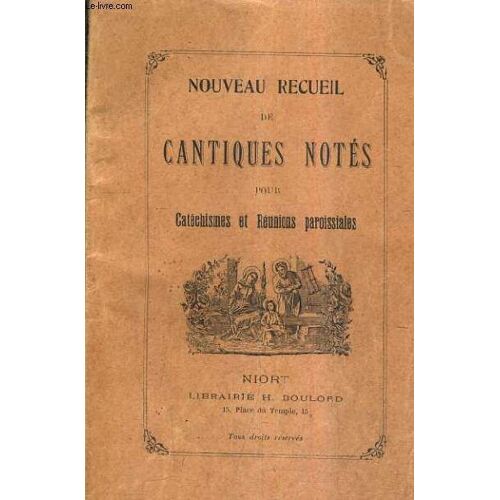 Nouveau Recueil De Cantiques Notes Pour Catechismes Et Reunions Paroissiales.