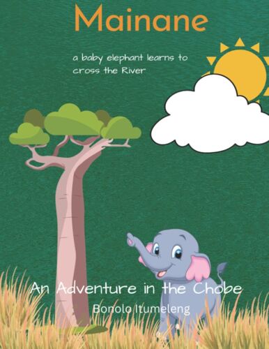 Mainane: Adventures In The Chobe - A Baby Elephant Learns To Cross The River: 1 (Mainane: Adventures In Botswana)