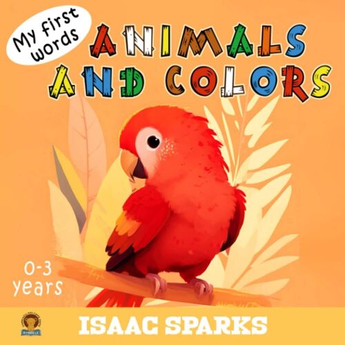 My First Words : Animals And Colors: With 40 Beautiful Illustrations