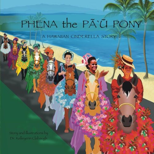 Phena The Pau Pony: A Hawaiian Cinderella Story: 1 (Ponies, Princesses And Pau)