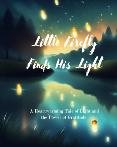 Little Firefly Finds His Light: A Heartwarming Tale Of Light And The Power Of Gratitude