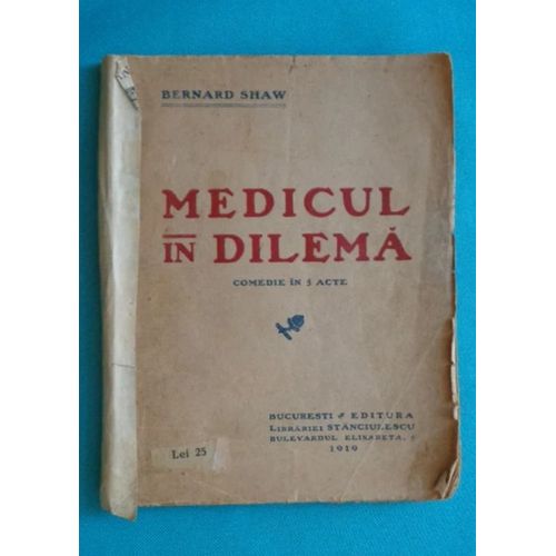 George Bernard Shaw – Medicul In Dilema Comedie In 5 Acte (The Doctor's Dilemma - - Première Édition Roumaine, 1918)
