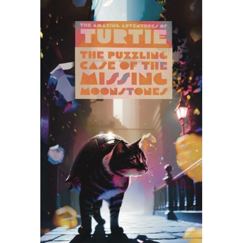 The Puzzling Case Of The Missing Moonstones: The Half-Cat Half-Turtle's First Adventure: 1 (The Amazing Adventures Of Turtie)