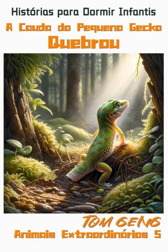 Histórias Para Dormir Infantis:A Cauda Do Pequeno Gecko Quebrou: Animais Extraordinários 5