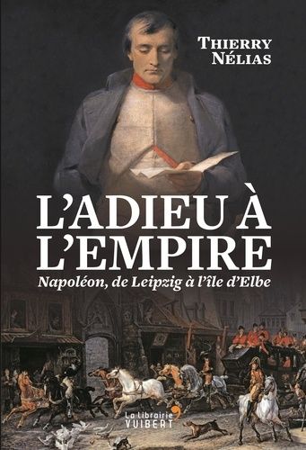 L'adieu À L'empire - Napoléon, De Leipzig À L'île D'elbe