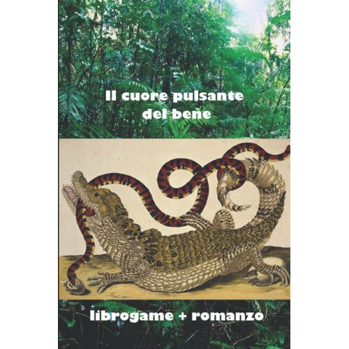 Il Cuore Pulsante Del Bene: Libro-Game + Romanzo Sulla Foresta Amazzonica