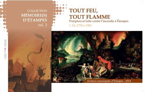 Tout Feu Tout Flamme Pompiers Et Lutte Contre LIncendie À Etampes  1 De 1778 À 1900  Collection Mémoire(S) DEtampes 2014  