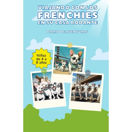 Viajando Con Los Frenchies En Su Casa Rodante: Diario De Aventuras