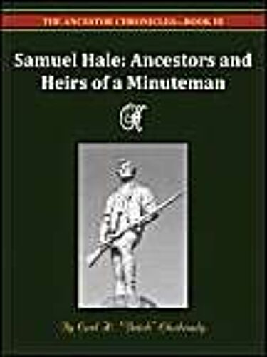 Samuel Hale Ancestors And Heirs Of A Minuteman -- The Ancestor Chronicles - Book Iii