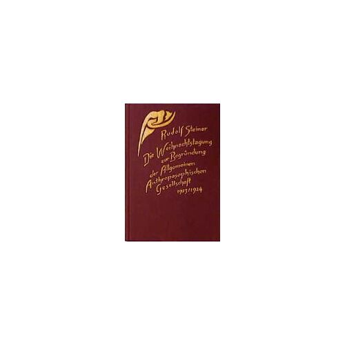 Die Weihnachtstagung Zur Begründung Der Allgemeinen Anthroposophischen Gesellschaft 1923/24
