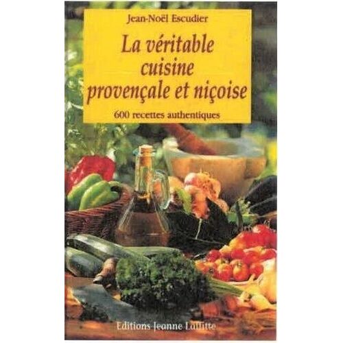 La Véritable Cuisine Provençale Et Niçoise - 600 Recettes Authentiques