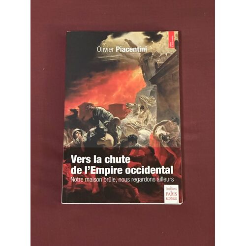 Vers La Chute De L'empire Occidental : Notre Maison Brûle, Nous Regardons Ailleurs || Éditions De Paris || Olivier Piacentini