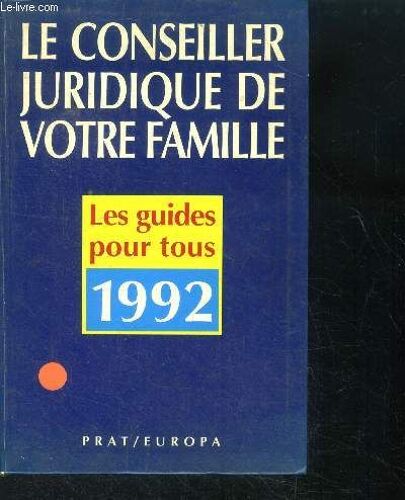 Le Conseiller Juridique De Votre Famille - Les Guides Pour Tous 1992 - 900 Consultations Juridiques Et Pratiques- Dettes, Creances, Crimes, Delits, Droit Du Citoyen, Etat Civil, Famille, Immobilier Et(...)