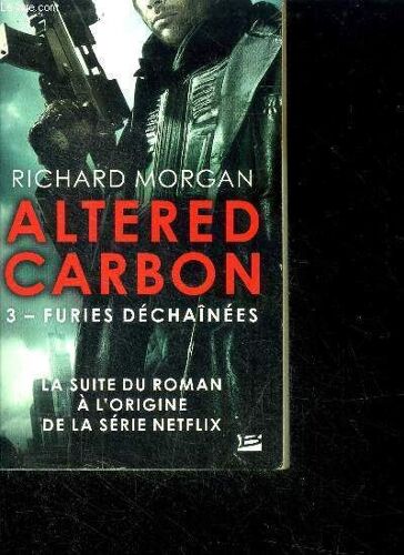 Altered Carbon - Furies Déchaînées - Takeshi Kovacs -Tome 3 - La Suite Du Roman A L Origine De La Serie Netflix
