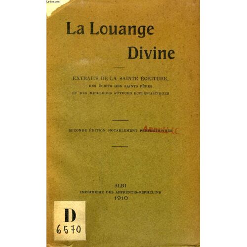 La Louange Divine, Extraits De La Sainte Ecriture, Des Ecrits Des Saints Peres Et Des Meilleurs Auteurs Ecclesiastiques