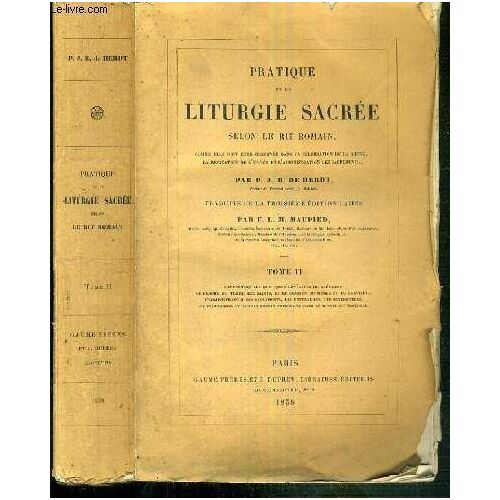 Pratique De La Liturgie Sacree Selon Le Rit Romain - - Comme Elle Doit Etre Observee Dans La Celebration De La Messe - La Recitation De L'office Et L'administration Des Sacrements - Tome Ii.