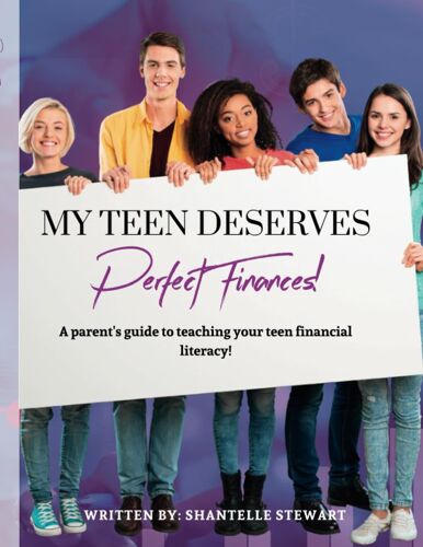 My Teen Deserves Perfect Finances: A Parent's Guide To Teaching Your Teen Financial Literacy!