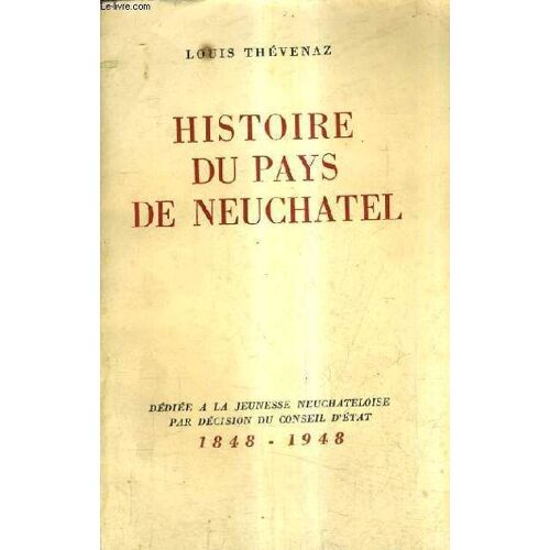 Histoire Du Pays De Neuchatel Dediee A La Jeunesse Neuchateloise Par Decision Du Conseil D'etat 1848-1948.