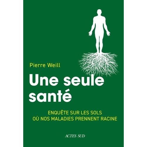 Une Seule Santé - Enquête Sur Les Sols Où Nos Maladies Prennent Racine