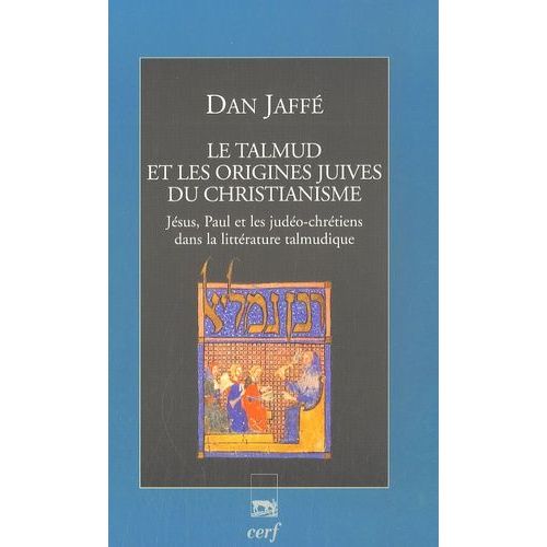 Le Talmud Et Les Origines Juives Du Christianisme - Jésus, Paul Et Les Judéo-Chrétiens Dans La Littérature Talmudique