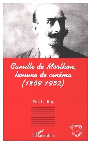 Camille De Morlhon, Homme De Cinéma - 1869-1952