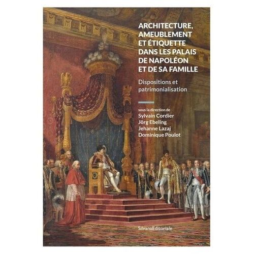 Architecture, Ameublement Et Étiquette Dans Les Palais De Napoléon Et De Sa Famille - Dispositions Et Patrimonialisation