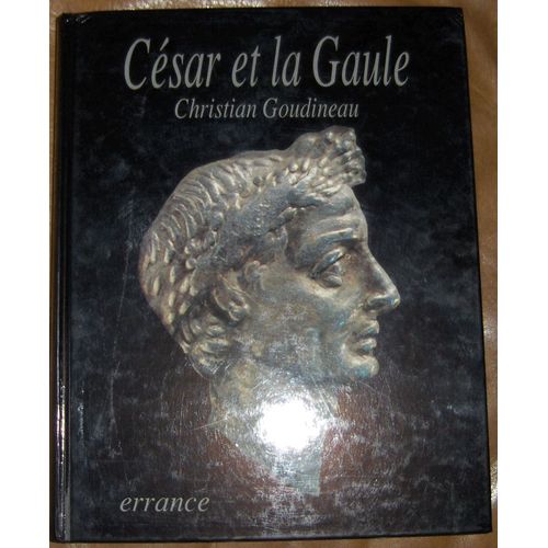 César Et La Gaule - Christian Goudineau