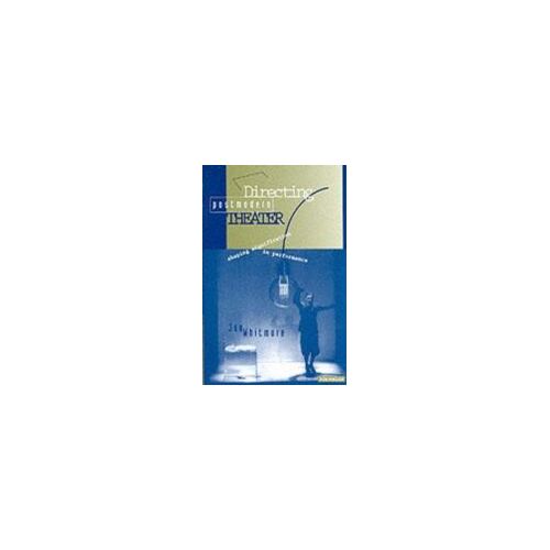 Directing Postmodern Theater: Shaping Signification In Performance