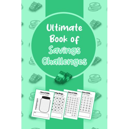 Ultimate Book Of Savings Challenges: Money Saving Challenges With Multiple Options And Ideas $250, $500, $2000, $10000 And More