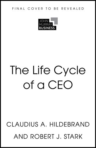 The Life Cycle Of A Ceo: The Myths & Truths Of How Leaders Succeed