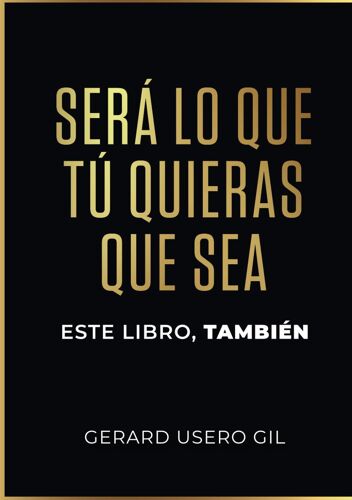 Será Lo Que Tú Quieras Que Sea: Este Libro También (Spanish Edition)