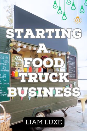 The Complete Guide To Starting A Food Truck Business In 2023
