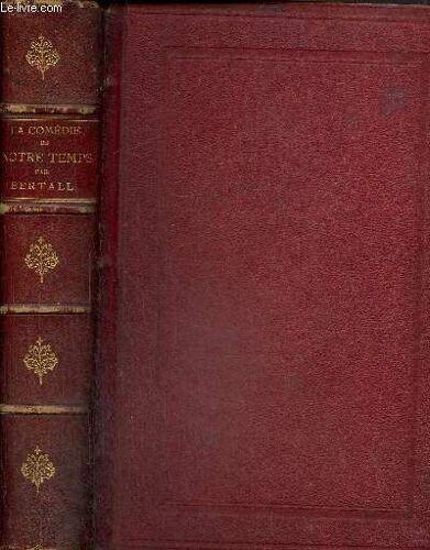 La Comédie De Notre Temps : La Civilité, Les Habitudes, Les Moeurs, Les Coutumes, Les Manières Et Les Manies De Notre Époque