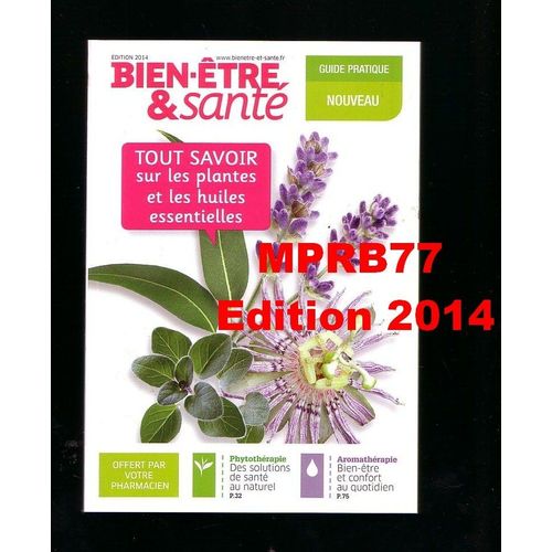 Bien Être & Santé ¿ Guide Pratique  Tout Savoir Sur Les Plantes Et Les Huiles Essentielles ¿ Edition 2014 