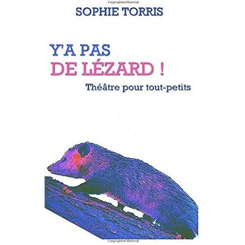Y'a Pas De Lézard (Théâtre Pour Tout-Petits): Texte À Jouer Pour Les 4 À 7 Ans