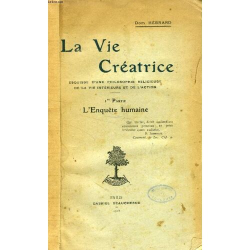 La Vie Creatrice, 1re Partie, L'enquete Humaine, Esquisse D'une Philosophie Religieuse De La Vie Interieure Et De L'action