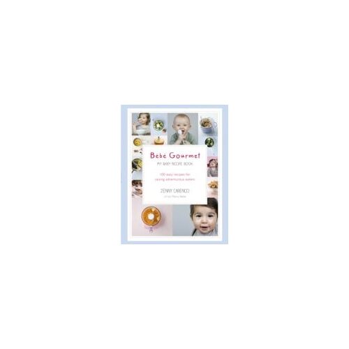 B?B? Gourmet: My Baby Recipe Book - 100 Easy Recipes For Raising Adventurous Eaters (Hardcover)