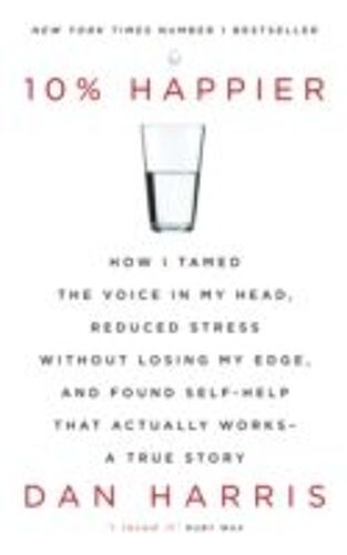 10% Happier: How I Tamed The Voice In My Head, Reduced Stress Without Losing My Edge, And Found Self-Help That Actually Works - A True Story (Paperback)