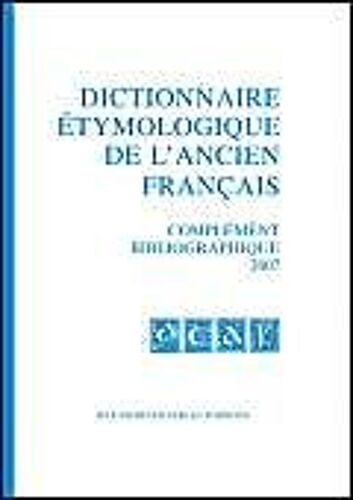 Dictionnaire Étymologique De L'ancien Français : Complément Bibliographique 2007